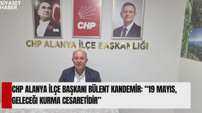 Cumhuriyet Halk Partisi (CHP) Alanya İlçe Başkanı Bülent Kandemir, 19