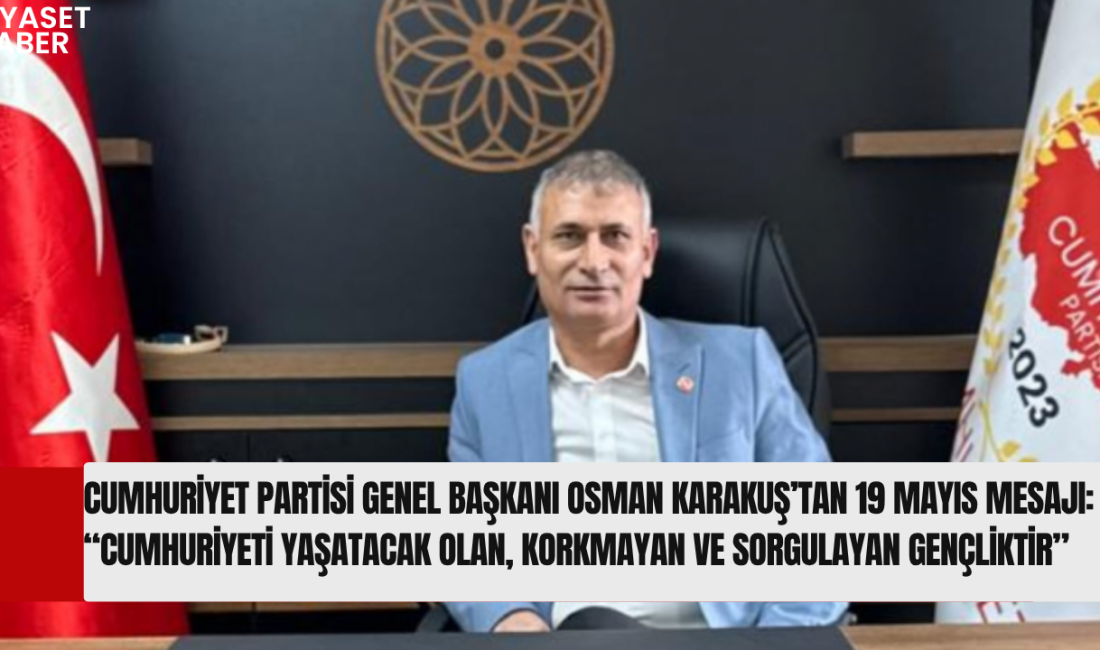 Cumhuriyet Partisi Genel Başkanı Osman Karakuş, 19 Mayıs mesajında gençlerin