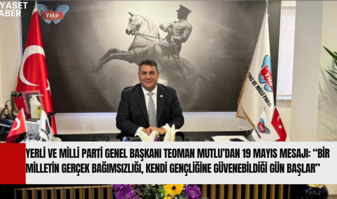 Yerli ve Milli Parti Genel Başkanı Teoman Mutlu, 19 Mayıs