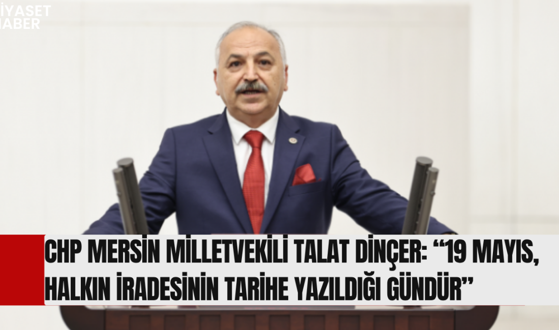 CHP Mersin Milletvekili Talat Dinçer, 19 Mayıs mesajında halk egemenliği,