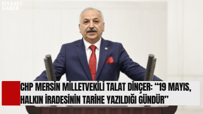CHP Mersin Milletvekili Talat Dinçer, 19 Mayıs mesajında halk egemenliği,