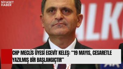 Cumhuriyet Halk Partisi Meclis Üyesi Ecevit Keleş, 19 Mayıs Atatürk’ü