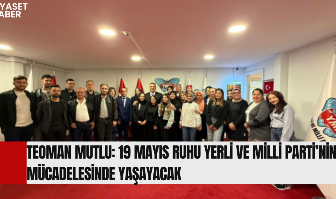 Yerli ve Milli Parti Genel Başkanı Teoman Mutlu, partisinin genel