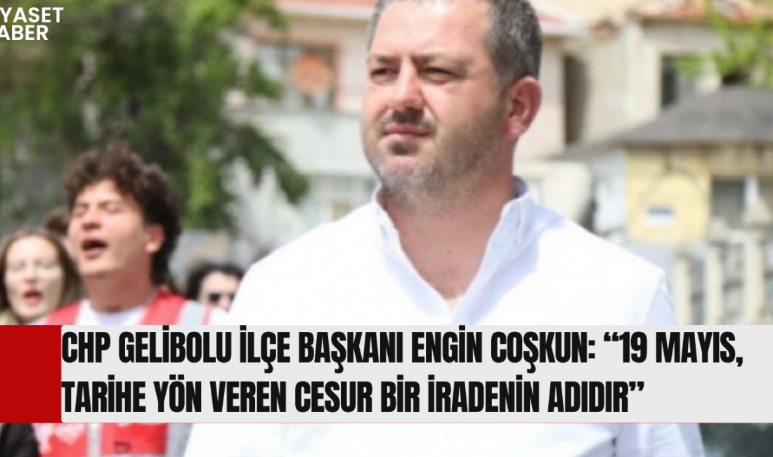 Cumhuriyet Halk Partisi (CHP) Gelibolu İlçe Başkanı Engin Coşkun, 19