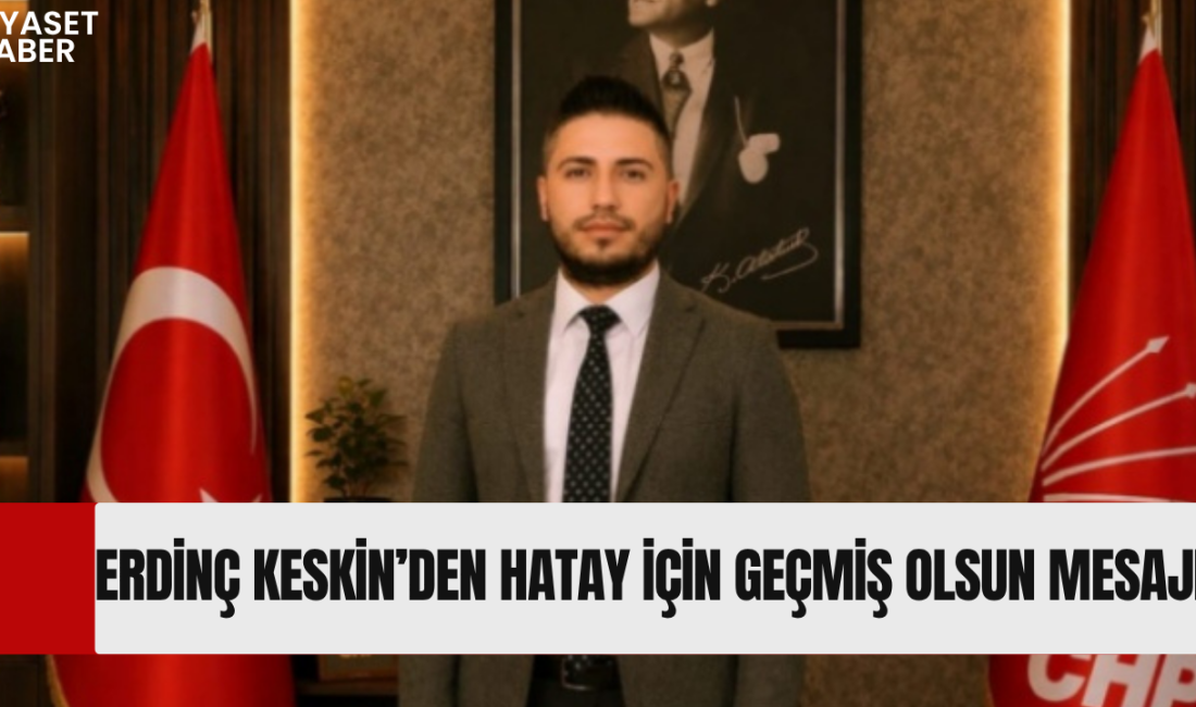 CHP Payas İlçe Başkanı Erdinç Keskin, Hatay’ın birçok ilçesinde etkili