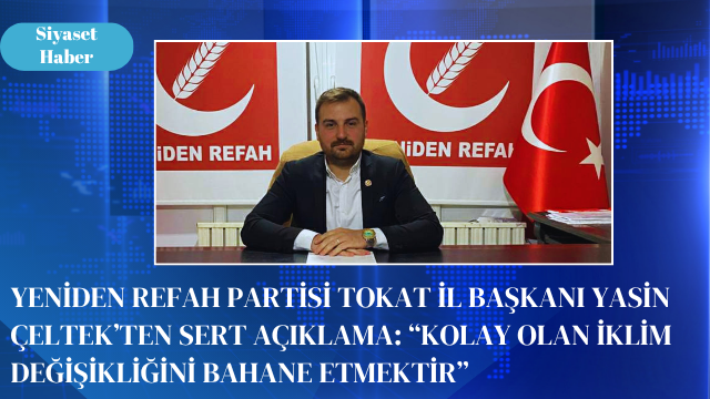 Yeniden Refah Partisi Tokat İl Başkanı Yasin Çeltek, Tokat’ta son