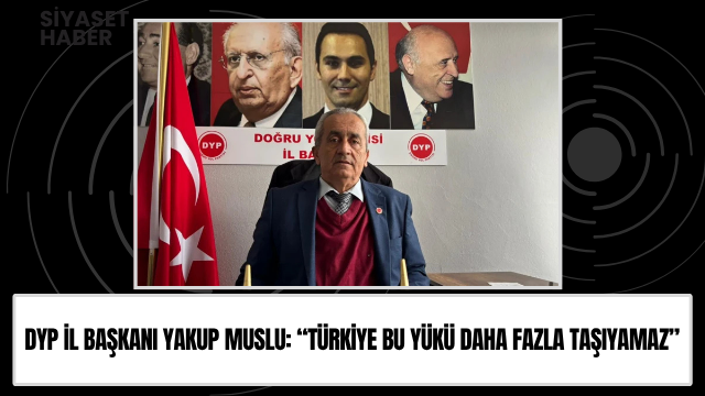 Doğru Yol Partisi Balıkesir İl Başkanı Yakup Muslu, Türkiye’nin içinde