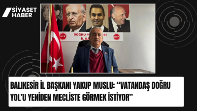 Doğru Yol Partisi Balıkesir İl Başkanı Yakup Muslu, Balıkesir genelinde