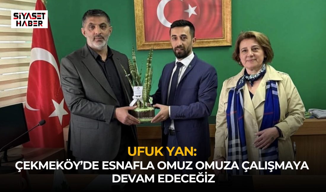 Gelecek Partisi Çekmeköy İlçe Başkanı Ufuk Yan, Çekmeköy Esnaf ve