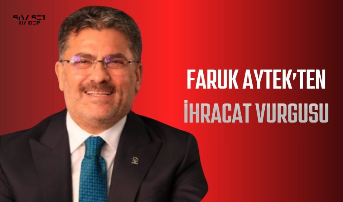 AK Parti Adana Milletvekili Faruk Aytek, Türkiye’nin ihracat rakamlarına ilişkin