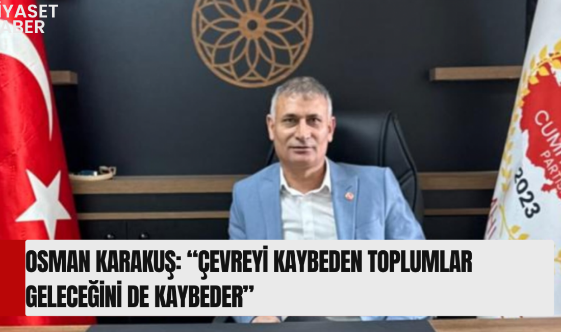 Cumhuriyet Partisi Genel Başkanı Osman Karakuş’tan Dünya Çevre Günü Mesajı