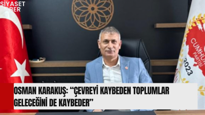 Cumhuriyet Partisi Genel Başkanı Osman Karakuş’tan Dünya Çevre Günü Mesajı