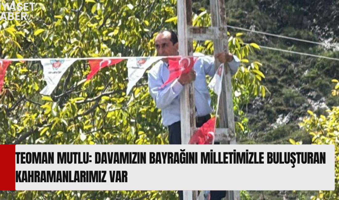 Yerli ve Milli Parti Genel Başkanı Teoman Mutlu, teşkilat mensuplarının
