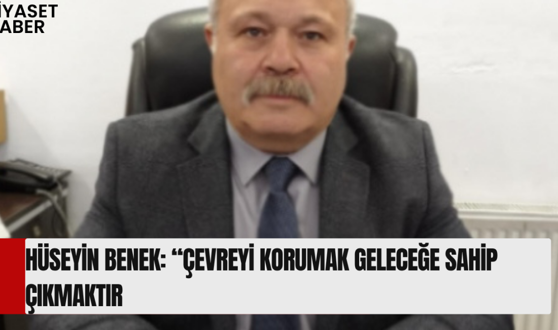 CHP Pursaklar İlçe Başkanı Hüseyin Benek’ten Dünya Çevre Günü Mesajı