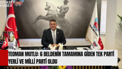 Yerli ve Milli Parti Genel Başkanı Teoman Mutlu, 7 Haziran’da