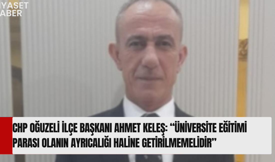 Cumhuriyet Halk Partisi (CHP) Oğuzeli İlçe Başkanı Ahmet Keleş, üniversite