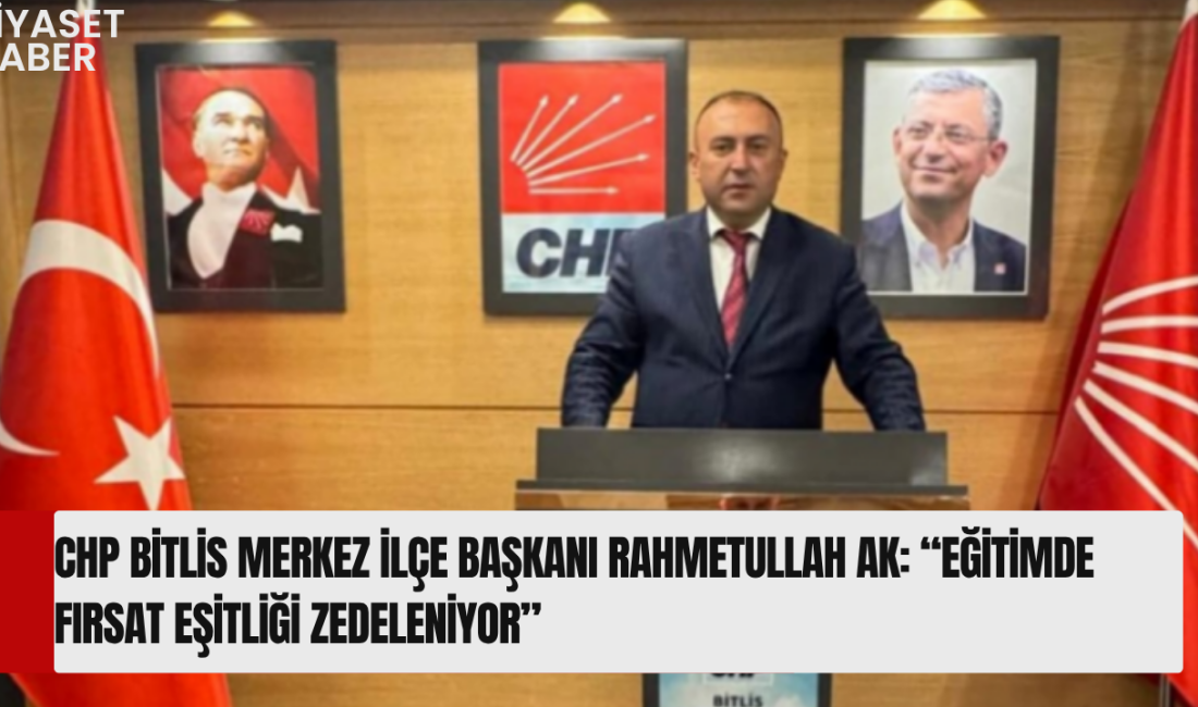 Cumhuriyet Halk Partisi (CHP) Bitlis Merkez İlçe Başkanı Rahmetullah Ak,