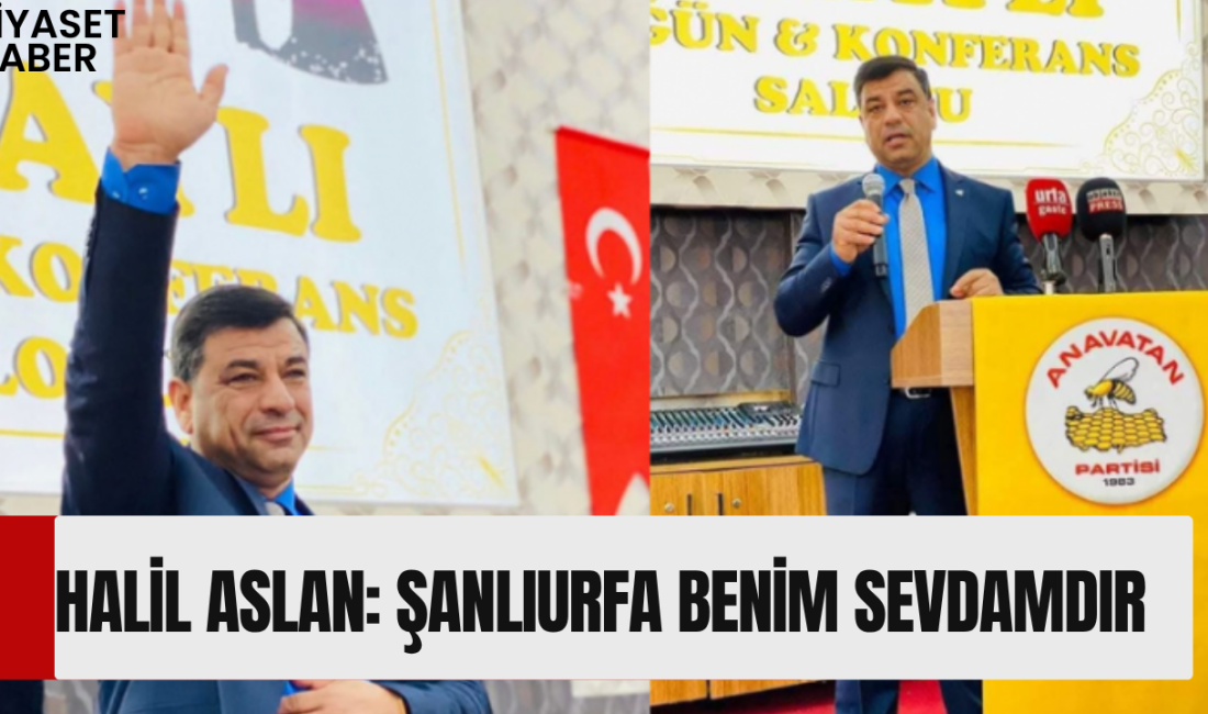 Anavatan Partisi Genel Merkez Teşkilat Başkan Yardımcısı Halil Aslan, Şanlıurfa’ya