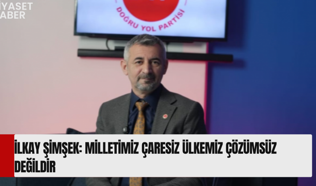 Doğru Yol Partisi Teşkilatlardan Sorumlu Genel Başkan Yardımcısı İlkay Şimşek,