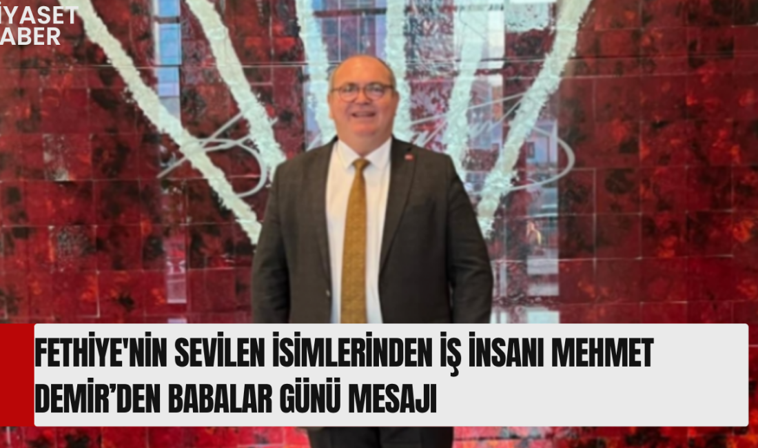 “Babalar, ailelerinin geleceği için sessizce fedakârlık yapan kahramanlardır” Fethiyenin sevilen