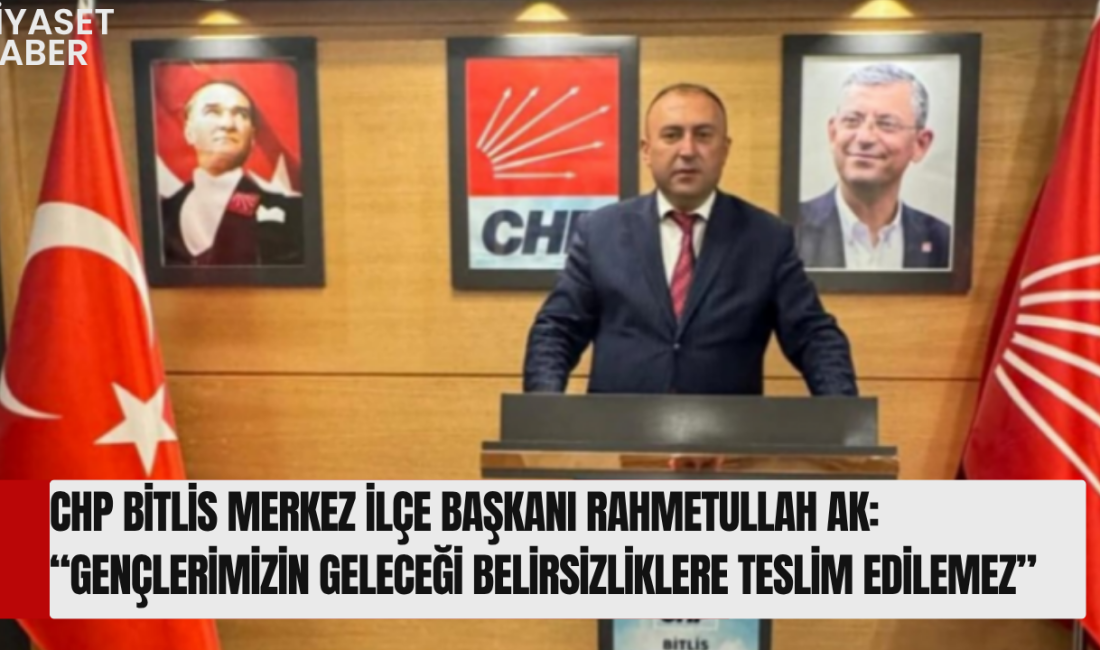 Cumhuriyet Halk Partisi (CHP) Bitlis Merkez İlçe Başkanı Rahmetullah Ak,