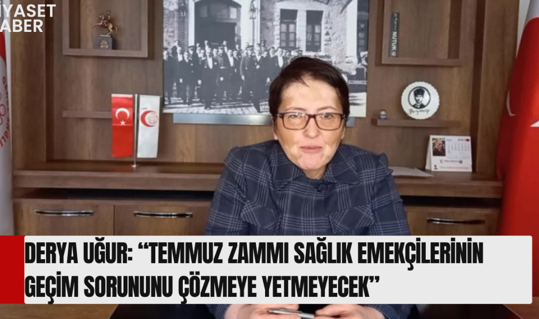 Genel Sağlık-İş Genel Başkanı Dr. Derya Uğur, Temmuz ayında memur
