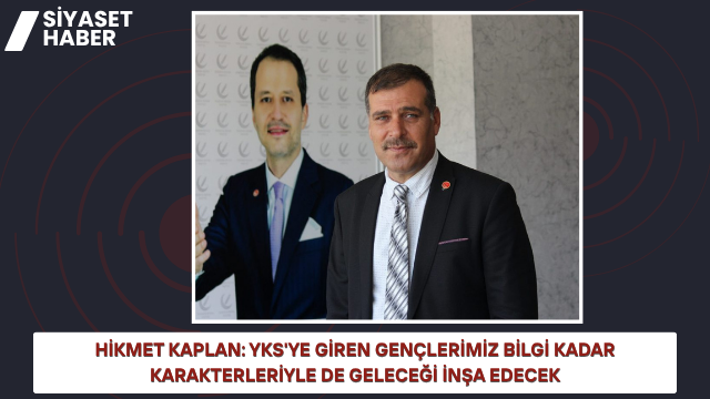 Yeniden Refah Partisi Genel Merkez MKYK Üyesi Hikmet Kaplan, YKS