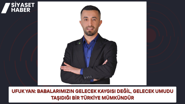 “Babalarımız Ailelerinin Yarınları İçin Büyük Bir Sorumluluk Üstleniyor” Gelecek Partisi