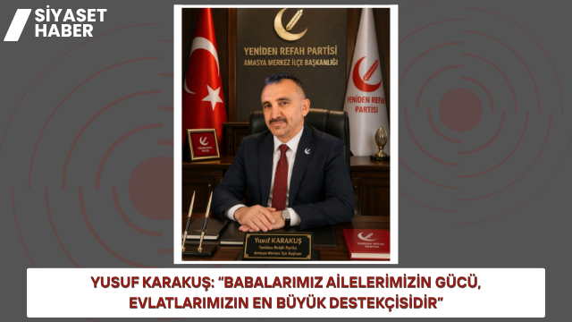 Yeniden Refah Partisi Amasya Merkez İlçe Başkanı Yusuf Karakuş, Babalar