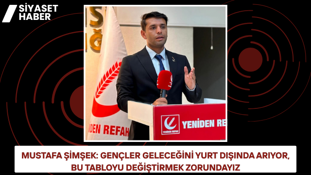 Yeniden Refah Partisi Oğuzeli İlçe Gençlik Kolları Başkanı Mustafa Şimşek,
