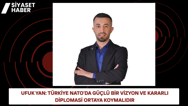 Gelecek Partisi Çekmeköy İlçe Başkanı Ufuk Yan, NATO Zirvesi gündemine