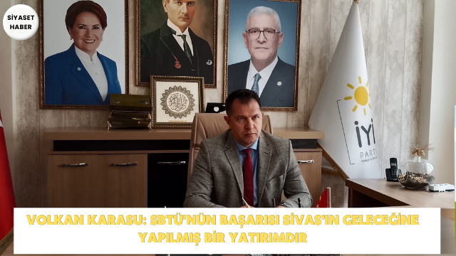 İYİ Parti Sivas İl Başkanı Volkan Karasu, Sivas Bilim ve