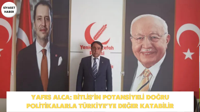 Yeniden Refah Partisi Bitlis Hizan İlçe Başkanı Yafes Alca, Bitlis’in