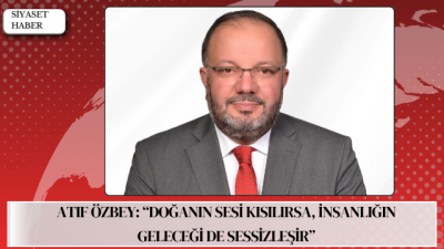 Türkiye’nin Sesi (SES) Partisi Genel Başkanı Atıf Özbey’den Dünya Çevre