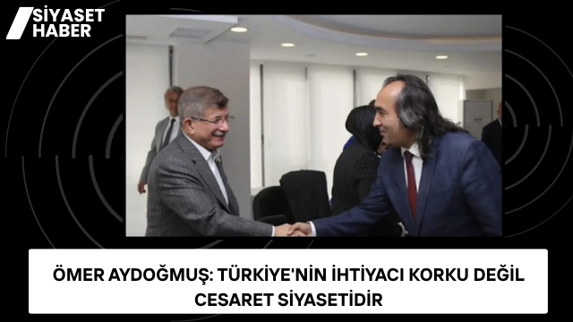 Gelecek Partisi Yozgat İl Başkanı Ömer Aydoğmuş, Türkiye’nin geleceğinin cesur