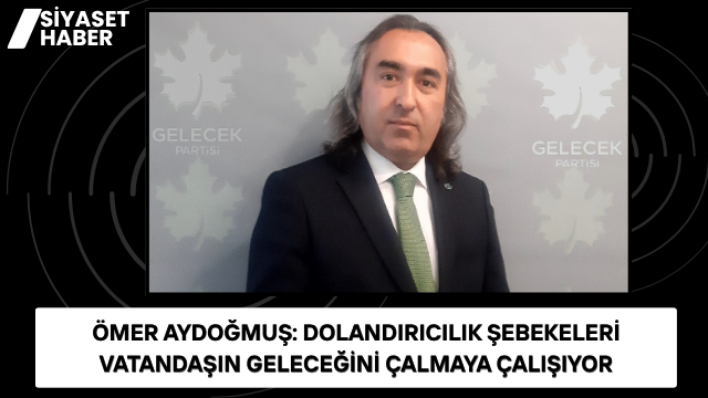 Gelecek Partisi Yozgat İl Başkanı Ömer Aydoğmuş, son dönemde ortaya