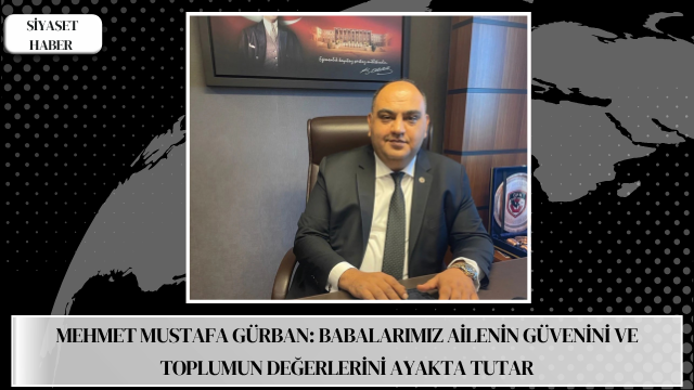 İYİ Parti Gaziantep Milletvekili Mehmet Mustafa Gürban, 15 Haziran Babalar