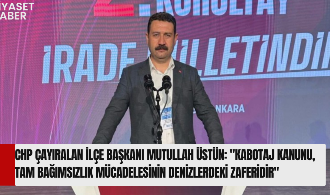 CHP Çayıralan İlçe Başkanı Mutullah Üstün, 1 Temmuz Kabotaj ve