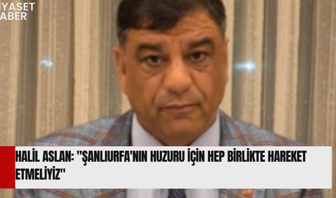 Anavatan Partisinden Şanlıurfa İçin Çağrı Halil Aslan, Şanlıurfada son dönemde