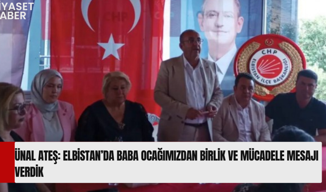 Cumhuriyet Halk Partisi Kahramanmaraş İl Başkanı Ünal Ateş, Elbistan’da ilçe