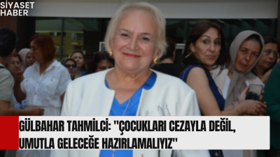 Gülbahar Tahmilci, suça sürüklenen çocuklara yönelik cezaların ağırlaştırılmasını öngören düzenlemeye