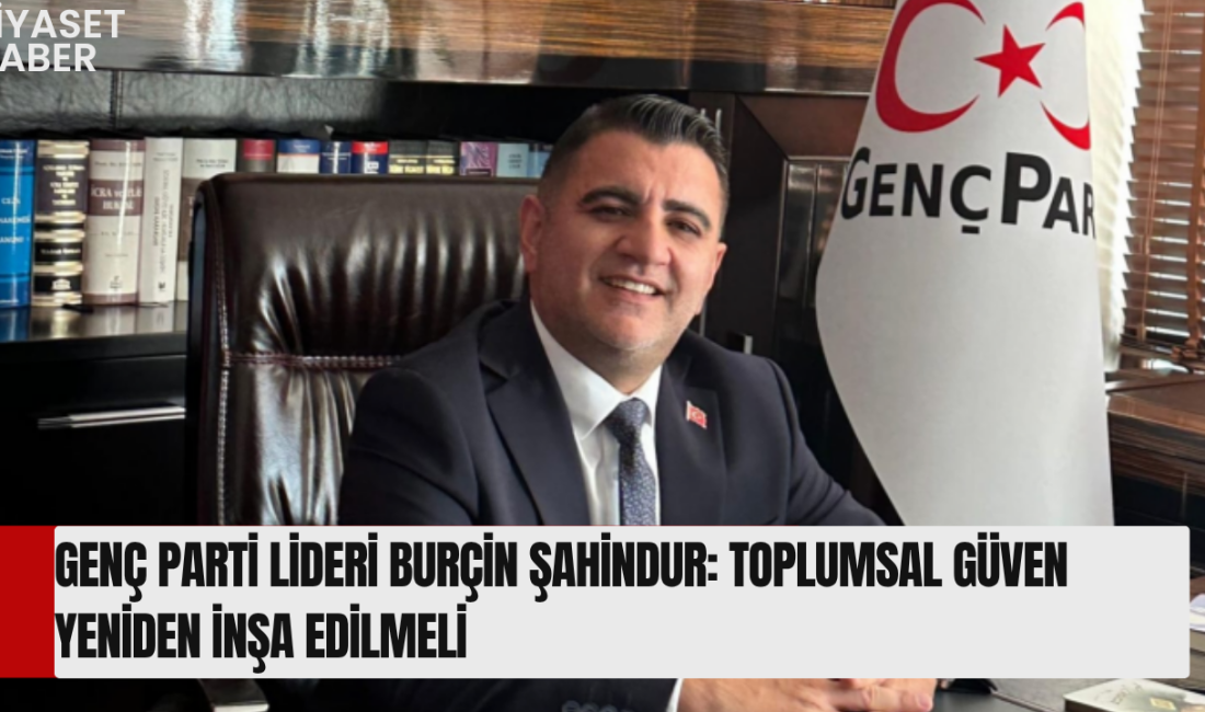 Genç Parti Genel Başkanı Burçin Şahindur, toplumda güven duygusunun zayıflamasının