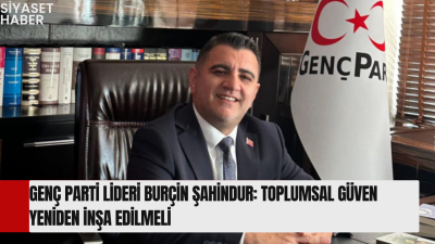 Genç Parti Genel Başkanı Burçin Şahindur, toplumda güven duygusunun zayıflamasının