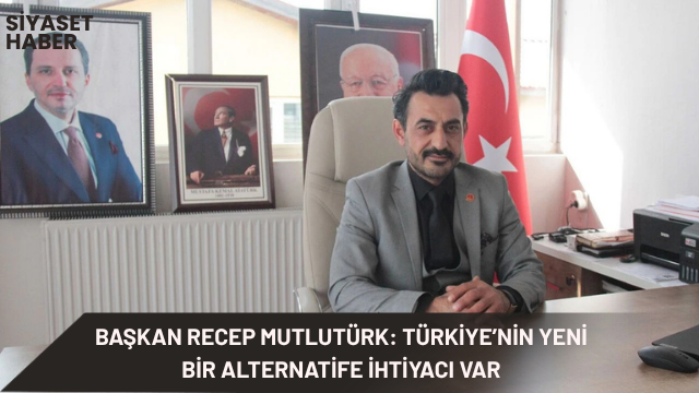 Yeniden Refah Partisi Erzincan İl Başkanı Recep Mutlutürk, Türkiye’de siyasetin
