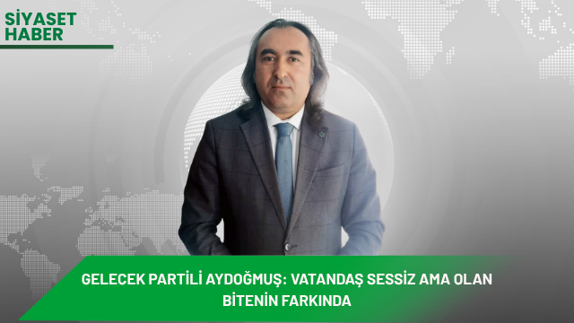 Gelecek Partisi Yozgat İl Başkanı Ömer Aydoğmuş, Türkiye’de son yıllarda