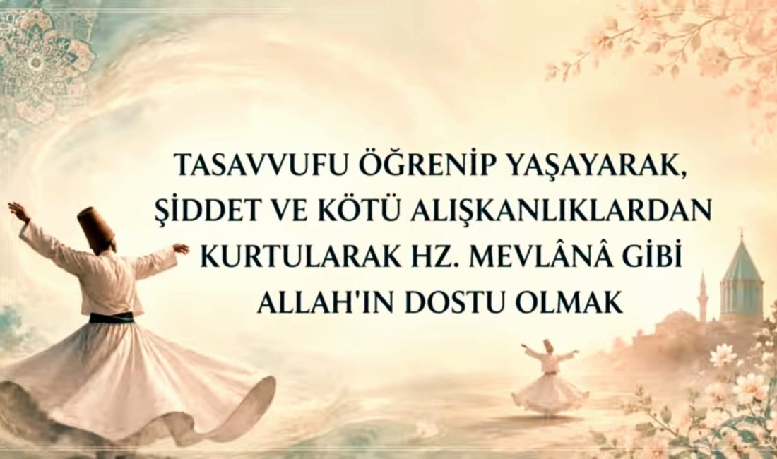 Konya’da “Tasavvufu öğrenip yaşayarak, şiddet ve kötü alışkanlıklardan kurtulmak, Hz.