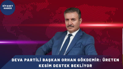 DEVA Partisi Ardahan İl Başkanı İş İnsanı Orhan Gökdemir, Türkiye’de