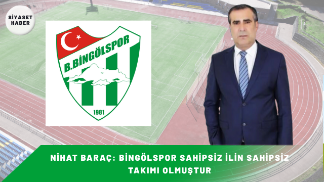 DEVA Partisi Bingöl İl Başkanı Nihat Baraç, Bingölspor’un lig bitimine