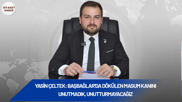 Yeniden Refah Partisi Tokat İl Başkanı Yasin Çeltek, Başbağlar Katliamı’nın