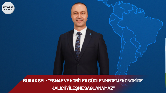 DEVA Partisi Bilecik İl Başkanı Burak Sel, ekonomik gelişmelere ilişkin